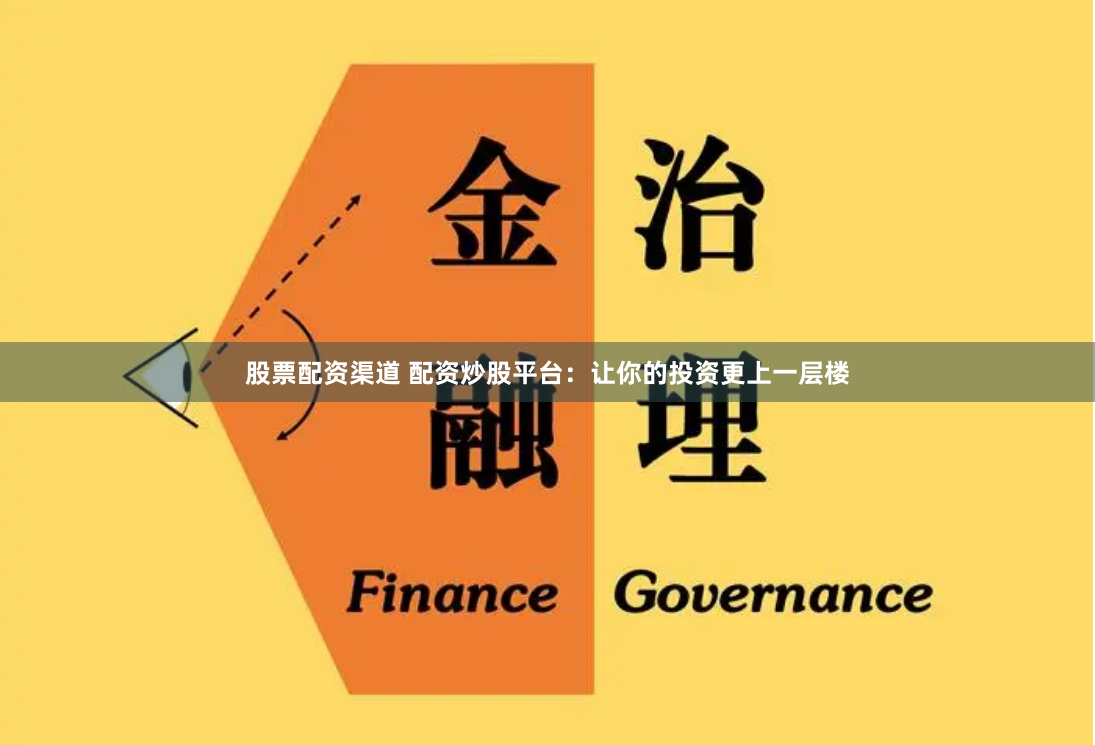 股票配资渠道 配资炒股平台：让你的投资更上一层楼