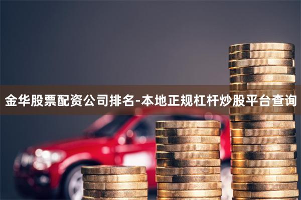 金华股票配资公司排名-本地正规杠杆炒股平台查询
