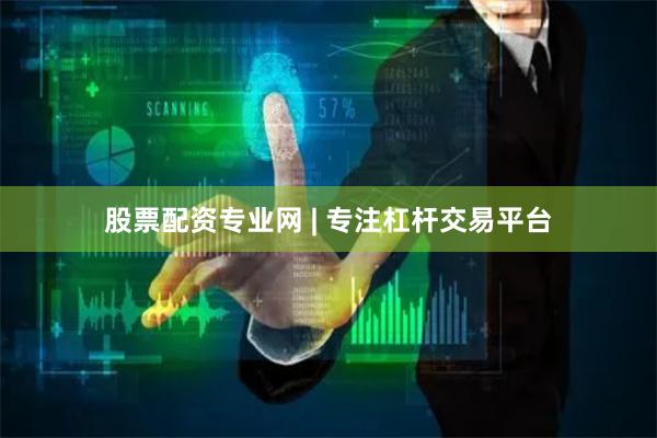 股票配资专业网 | 专注杠杆交易平台