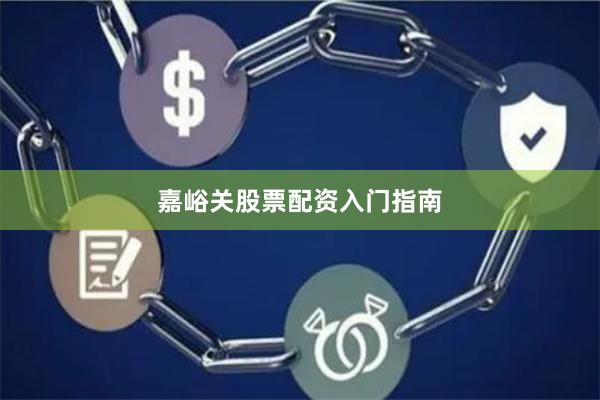 嘉峪关股票配资入门指南