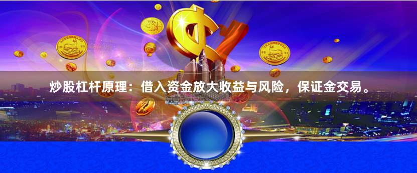 炒股杠杆原理：借入资金放大收益与风险，保证金交易。