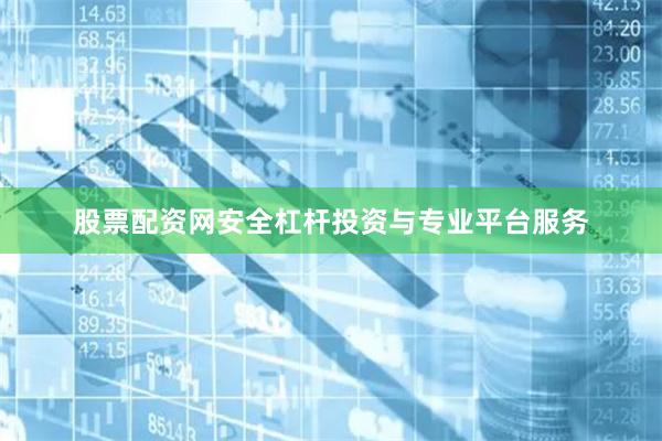 股票配资网安全杠杆投资与专业平台服务